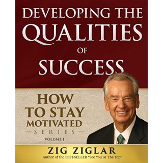 Developing The Qualities Of Success: How To Stay Motivated Volume I